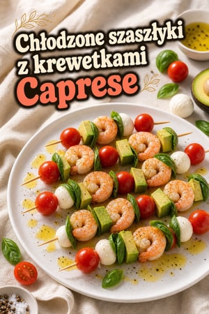 Lekkie chłodzone szaszłyki krewetkowe z caprese i awokado